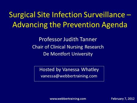 Surgical Site Infection Surveillance – Advancing the Prevention Agenda Professor Judith Tanner Chair of Clinical Nursing Research De Montfort University.