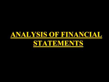 ANALYSIS OF FINANCIAL STATEMENTS. DEFINITION FINANCIAL STATEMENT :- “AN ORGANISED COLLECTION OF DATA ACCORDING TO LOGICAL AND CONSISTENT ACCOUNTING PROCEDURES”