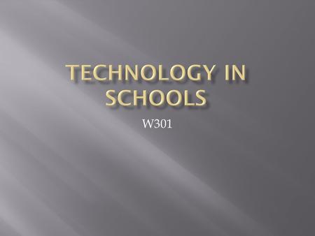 W301.  Either you have already or soon you will be going into a local school for your practicum class.  With regard to technology, what do you expect.