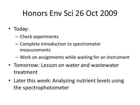 Honors Env Sci 26 Oct 2009 Today: – Check experiments – Complete introduction to spectrometer measurements – Work on assignments while waiting for an instrument.