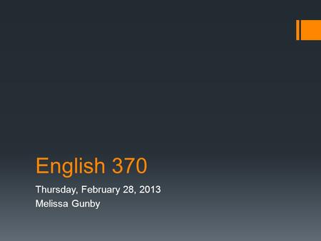 English 370 Thursday, February 28, 2013 Melissa Gunby.