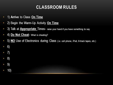 CLASSROOM RULES 1) Arrive to Class On Time 2) Begin the Warm-Up Activity On Time 3) Talk at Appropriate Times - raise your hand if you have something to.