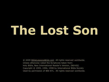 The Lost Son © 2009 BibleLessons4Kidz.com All rights reserved worldwide. Unless otherwise noted the Scriptures taken from: Holy Bible, New International.