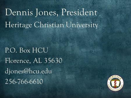 Dennis Jones, President Heritage Christian University P.O. Box HCU Florence, AL 35630 256-766-6610.