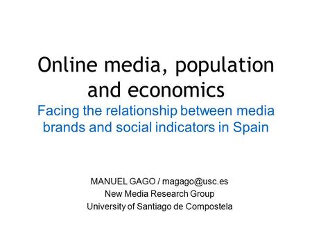 Online media, population and economics Facing the relationship between media brands and social indicators in Spain MANUEL GAGO / New Media.