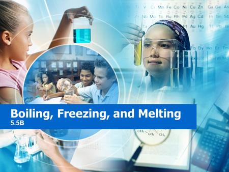 Boiling, Freezing, and Melting 5.5B. Boiling—Descriptive When water boils (100ºC), it is changing from a liquid to a gas. Every liquid has its own boiling.