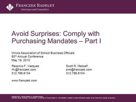 Franczek.com Copyright © 2011, Franczek Radelet P.C. All Rights Reserved. Disclaimer: Attorney Advertising. This presentation is a publication of Franczek.