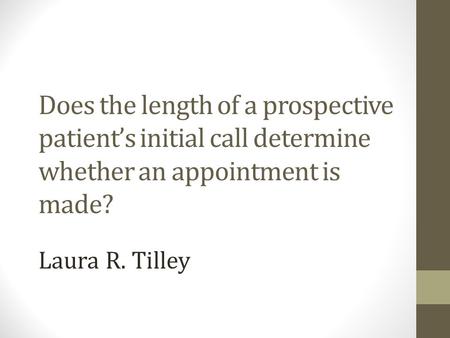 Does the length of a prospective patient’s initial call determine whether an appointment is made? Laura R. Tilley.