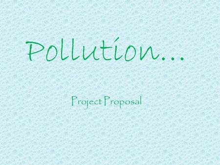 Pollution… Project Proposal.