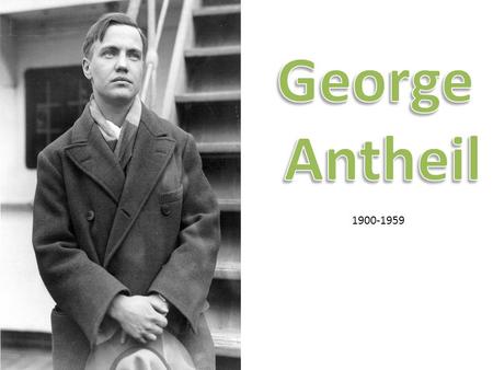 1900-1959. George Antheil was an American forward-thinking composer, pianist, author and inventor Born in Trenton, New Jersey Helped to invent a secret.