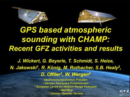 Radio Occultation User Workshop, August 22, 2005 GPS based atmospheric sounding with CHAMP: Recent GFZ activities and results J. Wickert, G. Beyerle, T.