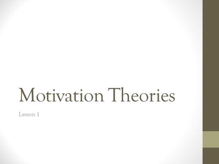 Motivation Theories Lesson 1. I. Evolutionary Theory Early Instict Theories: fixed, genetically programmed patterns of behavior William James’ (1890)