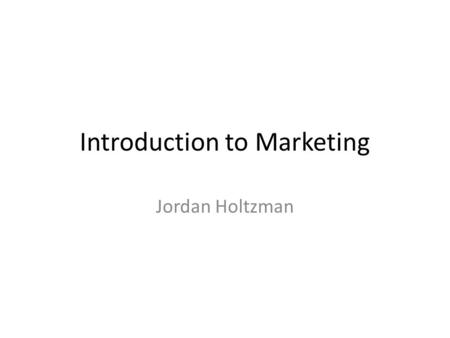 Introduction to Marketing Jordan Holtzman. What is Marketing? Exchange process Management process Consumer-driven The 4 P’s Creating satisfied and loyal.