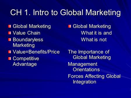 CH 1. Intro to Global Marketing Global Marketing Value Chain Boundaryless Marketing Value=Benefits/Price Competitive Advantage Global Marketing What it.