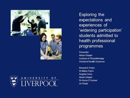 Exploring the expectations and experiences of ‘widening participation’ students admitted to health professional programmes Presenter: Alison Draper Lecturer.