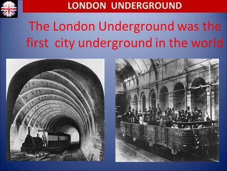 The London Underground was the first city underground in the world LONDON UNDERGROUND.