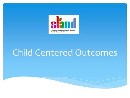 Child Centered Outcomes. Our mission  To transform the lives of children and young people who are at significant risk of harm to their wellbeing as a.