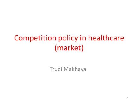 Competition policy in healthcare (market) Trudi Makhaya 1.