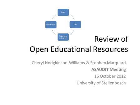 Review of Open Educational Resources Cheryl Hodgkinson-Williams & Stephen Marquard ASAUDIT Meeting 16 October 2012 University of Stellenbosch.