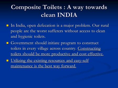 Composite Toilets : A way towards clean INDIA In India, open defecation is a major problem. Our rural people are the worst sufferers without access to.