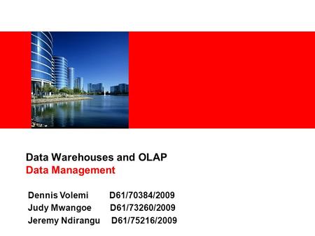 Data Warehouses and OLAP Data Management Dennis Volemi D61/70384/2009 Judy Mwangoe D61/73260/2009 Jeremy Ndirangu D61/75216/2009.