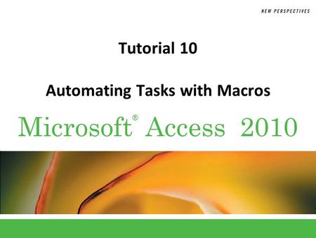 ® Microsoft Access 2010 Tutorial 10 Automating Tasks with Macros.