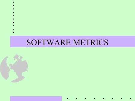 SOFTWARE METRICS. Software Process Revisited The Software Process has a common process framework containing: u framework activities - for all software.