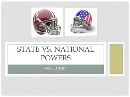 ROLL TIDE? STATE VS. NATIONAL POWERS. CIVIL RIGHTS IN ALABAMA In the spring of 1963, The University of Alabama was ordered by the court to enroll an African.