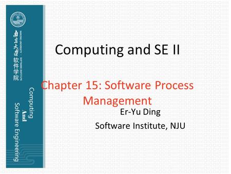 Computing and SE II Chapter 15: Software Process Management Er-Yu Ding Software Institute, NJU.