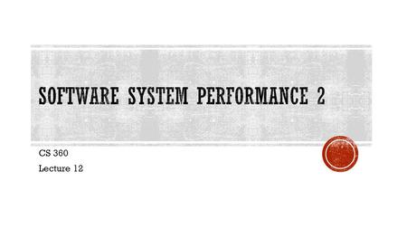 CS 360 Lecture 12.  Five common issues when a performance problem exists: 1. Product wasn’t developed using performance testing requirements. 2. When.