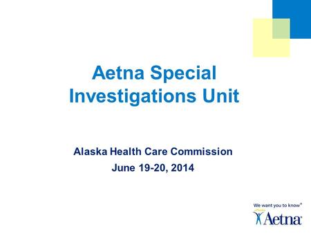 Aetna Special Investigations Unit Alaska Health Care Commission June 19-20, 2014.