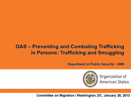 OAS – Preventing and Combating Trafficking in Persons: Trafficking and Smuggling Department of Public Security - SMS Committee on Migration / Washington,