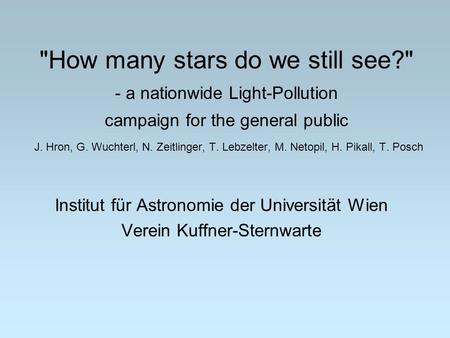 How many stars do we still see? - a nationwide Light-Pollution campaign for the general public J. Hron, G. Wuchterl, N. Zeitlinger, T. Lebzelter, M.