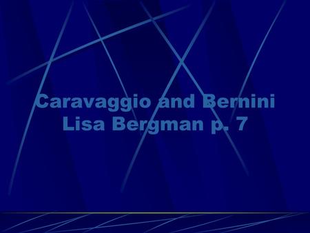 Caravaggio and Bernini Lisa Bergman p. 7. Caravaggio’s Biography Caravaggio was known for painting in a dark manner. He was said to be an “evil genius”