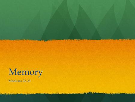 Memory Modules 22-23. Module 22 Questions 1- What are the three basic steps in processing information and define each: a. Encoding- getting information.