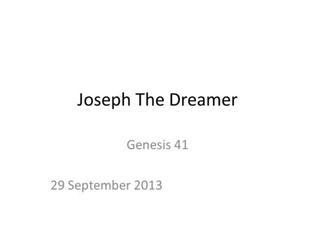 Joseph The Dreamer Genesis 41 29 September 2013. Three Things We learned about Joseph 1.We are what we are because of the providence of God Genesis 41.