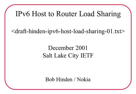 IPv6 Host to Router Load Sharing December 2001 Salt Lake City IETF Bob Hinden / Nokia.