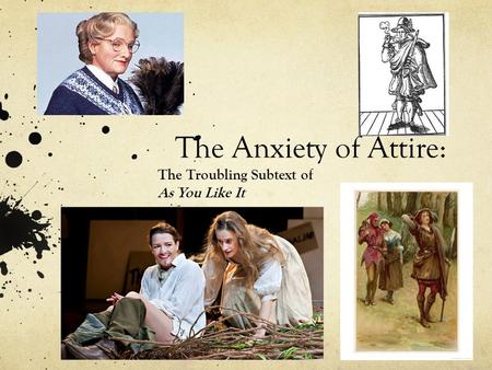 The Anxiety of Attire: The Troubling Subtext of As You Like It.