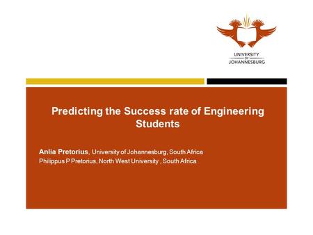 Predicting the Success rate of Engineering Students Anlia Pretorius, University of Johannesburg, South Africa Philippus P Pretorius, North West University,