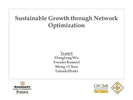 Sustainable Growth through Network Optimization Team 6 Dongfang Wu YosukeKomori Meng-iChou TatsukiIbuki.