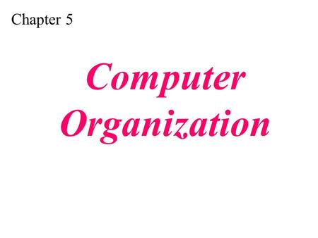 Chapter 5 Computer Organization. Distinguish between the three components of a computer hardware. List the functionality of each component. Understand.