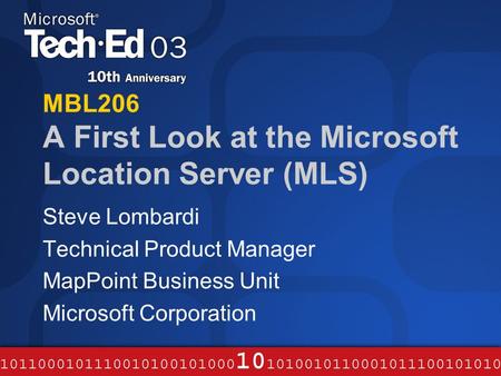 MBL206 A First Look at the Microsoft Location Server (MLS) Steve Lombardi Technical Product Manager MapPoint Business Unit Microsoft Corporation.