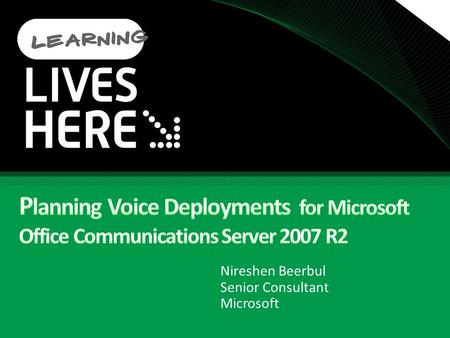 Nireshen Beerbul Senior Consultant Microsoft. Scope Voice with Office Communications Server Enterprise Voice Planning Deployment Scenarios Sizing and.