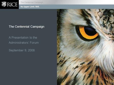 The Centennial Campaign A Presentation to the Administrators’ Forum September 9, 2008.