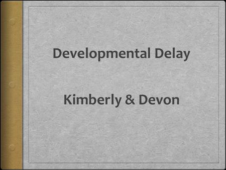 Developmental Delay Kimberly & Devon. Objectives  Definition of DD  Identification of DD  Characteristics of DD  Intervention.