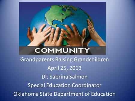 Grandparents Raising Grandchildren April 25, 2013 Dr. Sabrina Salmon Special Education Coordinator Oklahoma State Department of Education.