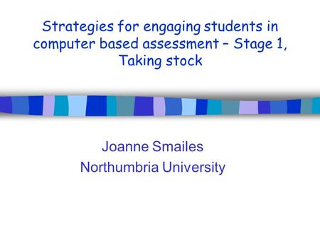 Strategies for engaging students in computer based assessment – Stage 1, Taking stock Joanne Smailes Northumbria University.