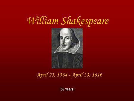 William Shakespeare April 23, 1564 - April 23, 1616 (52 years)