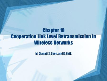 Chapter 10 Cooperation Link Level Retransmission in Wireless Networks M. Dianati, X. Shen, and K. Naik.