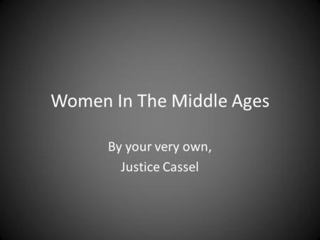 Women In The Middle Ages By your very own, Justice Cassel.